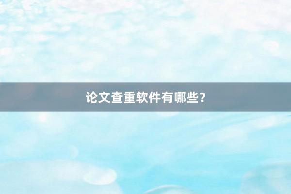论文查重软件有哪些？